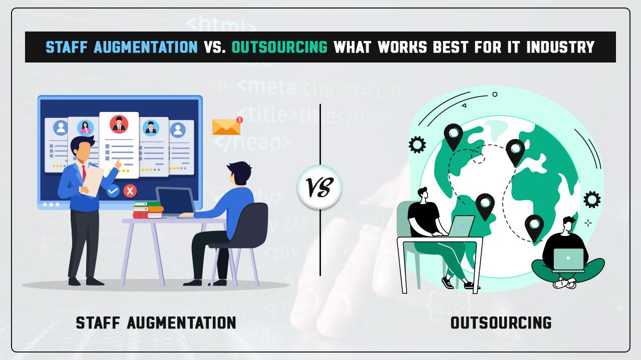 Staff Augmentation vs. Outsourcing: What Works Best for IT Industry